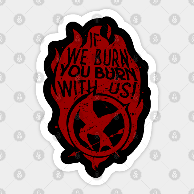 If we burn, you burn with us! - The Hunger Games - Sticker | TeePublic